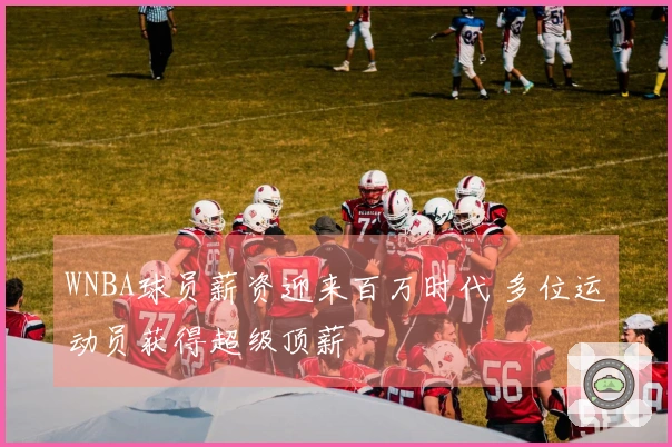 WNBA球员薪资迎来百万时代 多位运动员获得超级顶薪